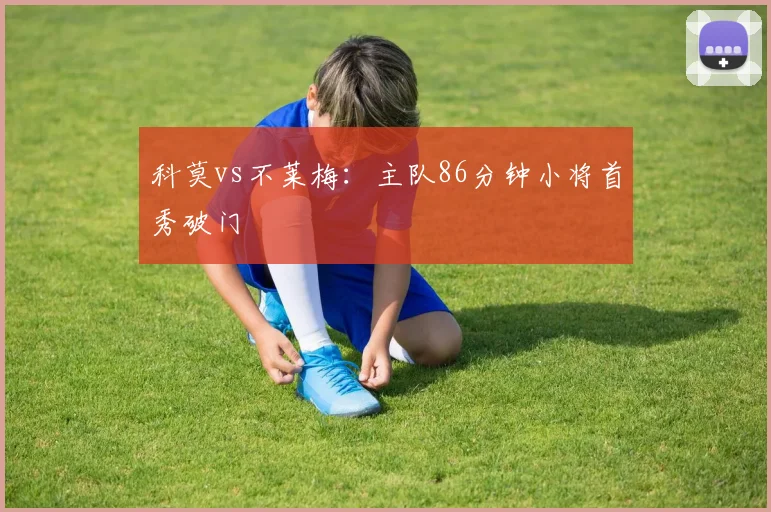 科莫vs不莱梅：主队86分钟小将首秀破门