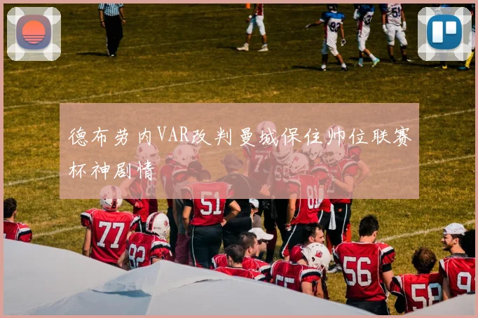 德布劳内VAR改判曼城保住帅位联赛杯神剧情