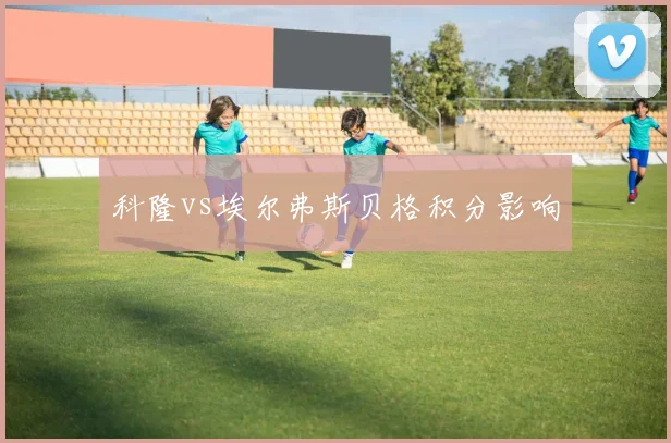 科隆vs埃尔弗斯贝格积分影响