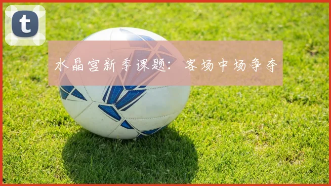 水晶宫新季课题:客场中场争夺